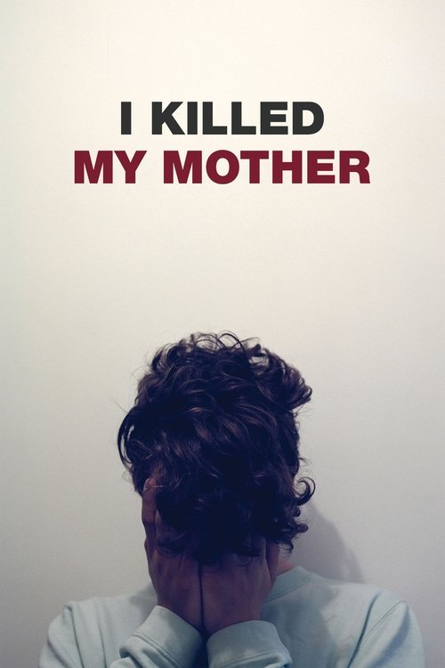 The poster features a somber scene with a person in a light blue shirt, their back turned to the viewer against a plain white wall. The title "I KILLED MY MOTHER" is prominently displayed in bold, black and red text, evoking a sense of tragedy and regret.