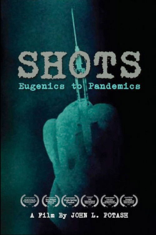 The poster features a hand holding a syringe against a dark, eerie background, evoking a sense of danger and urgency. The title "SHOTS" is prominently displayed in bold, distressed typography, while the subtitle "Eugenics to Pandemics" hints at the film's controversial themes. The overall color p...