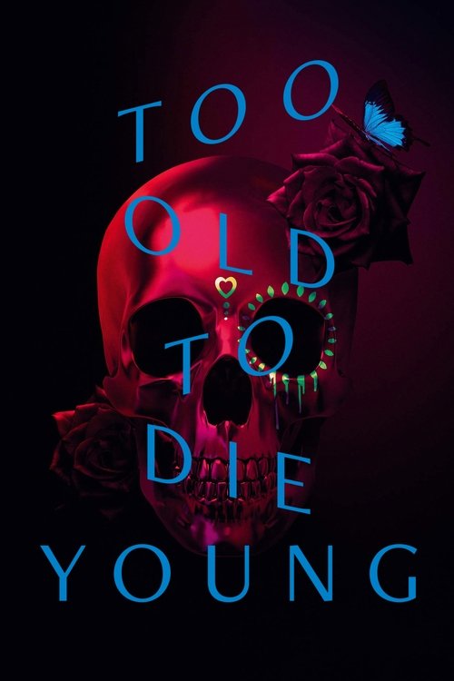 The poster features a haunting skull against a dark background, with the title "Too Old to Die Young" in glowing blue text. The eerie atmosphere is enhanced by the presence of roses and butterflies, suggesting themes of mortality and the passage of time.